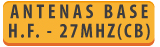 ANTENAS DE BASE DE H.F. Y 27 MHZ (CB)